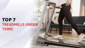Top 7 Treadmills Under 15000