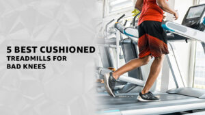 5 Best Cushioned Treadmill for Bad Knees