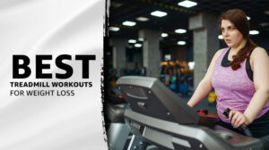 Best Treadmill Workouts for Weight Loss